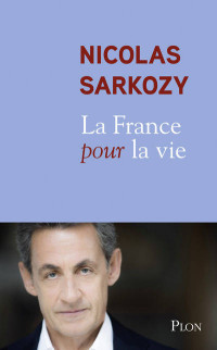 Nicolas Sarkozy La France pour la vie