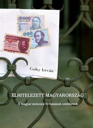 Csáky István: Elhitelezett Magyarország (Ad Librum, 2008)